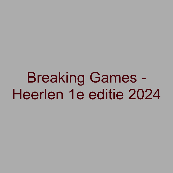 Breaking Games - Heerlen 1e editie 2024